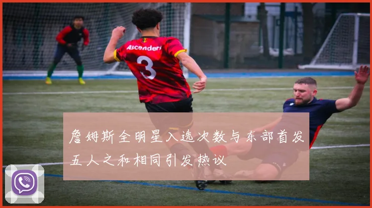 詹姆斯全明星入选次数与东部首发五人之和相同引发热议