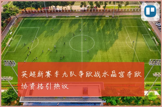 英超新赛季九队争欧战水晶宫夺欧协资格引热议